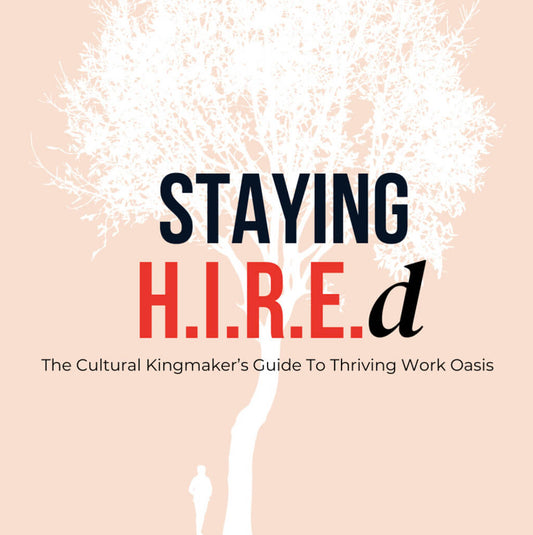 Staying Hired The Cultural Kingmaker's Guide to Building Work Oasis
